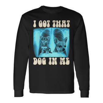 I Got That Dog In Me Xray Meme Chihuahua Long Sleeve T-Shirt - Monsterry