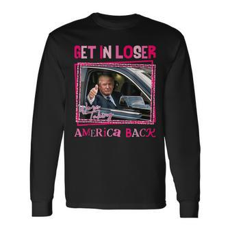 Donald Trump 2024 Get In Loser We're Taking America Back Long Sleeve T-Shirt - Monsterry