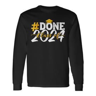 Done Class Of 2024 For Senior Year Graduate And Graduation Long Sleeve T-Shirt - Seseable