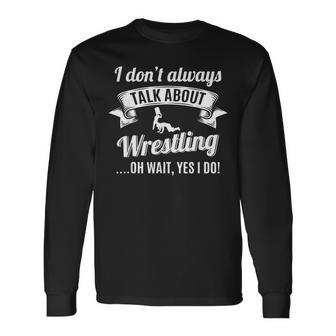 Dont Always Talk About Pro Wrestling Wait Yes I Do Idea Long Sleeve T-Shirt - Monsterry CA