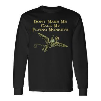 Don't Make Me Call My Flying Monkeys Long Sleeve T-Shirt - Monsterry