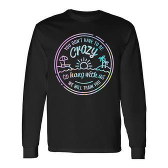 You Don't Have To Be Crazy To Hang With Us Vacation Saying Long Sleeve T-Shirt | Mazezy