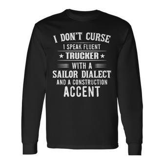 I Don't Curse I Speak Fluent Trucker With A Sailor Dialect Long Sleeve T-Shirt | Mazezy