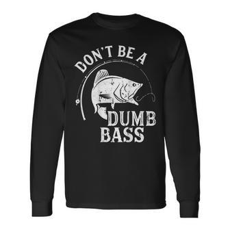 Don't Be A Dumb Bass Bass Fishing Dad On Back Long Sleeve T-Shirt - Monsterry AU
