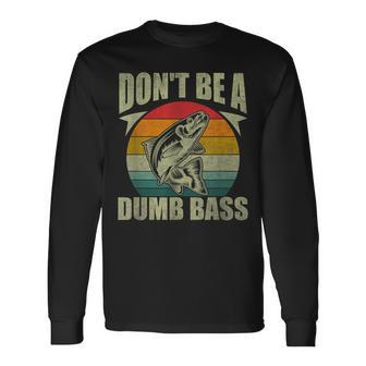 Don't Be A Dumb Bass Fishing Dad Long Sleeve T-Shirt - Seseable