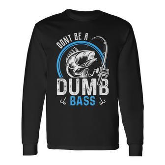 Dont Be A Dumb Bass Fishing Fisherman Long Sleeve T-Shirt - Monsterry