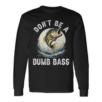 Don't Be A Dumb Bass Fishing Joke For Dad Long Sleeve T-Shirt - Monsterry UK