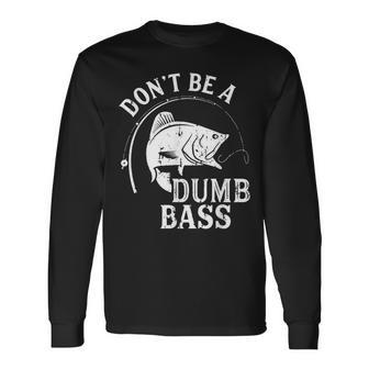 Dont Be A Dumb Bass Fishing Joke Fisherman Dad Long Sleeve T-Shirt - Seseable