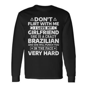 Don't Flirt With Me I Love My Brazilian Girlfriend Long Sleeve T-Shirt - Monsterry