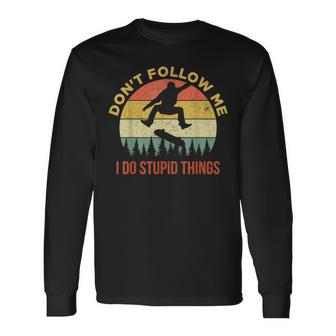 Don't Follow Me I Do Stupid Things Skateboarding Long Sleeve T-Shirt - Monsterry AU