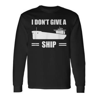 I Don't Give A Ship Cargo Ship Longshoreman Dock Worker Long Sleeve T-Shirt - Monsterry DE