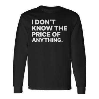 I Don't Know The Price Of Anything Quote Humor Long Sleeve T-Shirt | Seseable UK