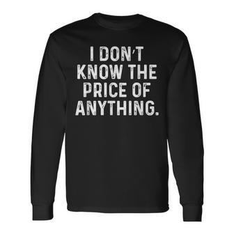 I Don't Know The Price Of Anything Quote Humor Long Sleeve T-Shirt - Monsterry AU
