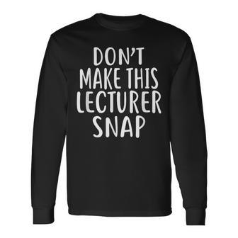 Don't Make This Lecturer Snap For Lecturers Long Sleeve T-Shirt - Monsterry UK