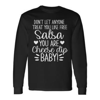 Dont Let Anyone Treat You Like Free Salsa You Are Cheese Dip Long Sleeve T-Shirt - Monsterry DE
