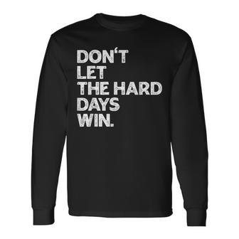 Don't Let The Hard Days Win Inspirational Vintage Long Sleeve T-Shirt - Monsterry AU