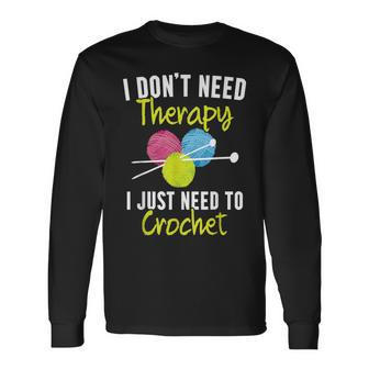 I Don't Need Therapy I Just Need To Crochet Yarn Collector Long Sleeve T-Shirt - Monsterry UK