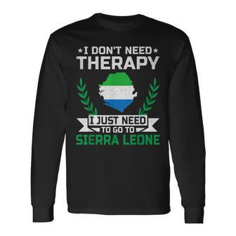 I Don't Need Therapy I Just Need To Go To Sierra Leone Long Sleeve T-Shirt - Monsterry UK