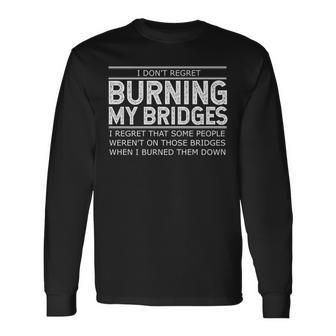 I Don't Regret Burning My Bridges Adult Quotes Long Sleeve T-Shirt - Monsterry CA