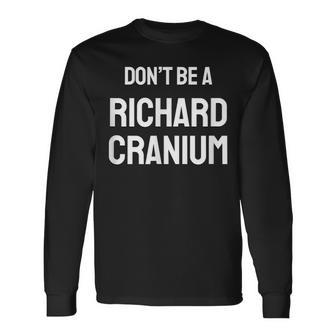 Don't Be A Richard Cranium Dick Head Long Sleeve T-Shirt - Monsterry CA