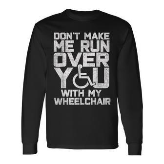 Don't Make Me Run Over You With My Wheelchair Long Sleeve T-Shirt - Seseable