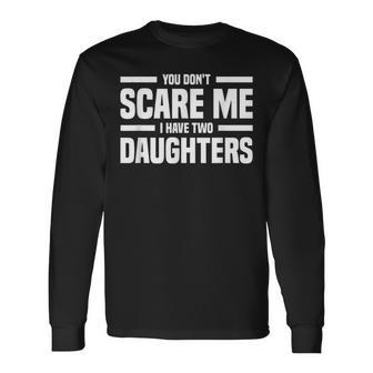 You Don't Scare Me I Have Two Daughters Father's Day Long Sleeve T-Shirt - Monsterry DE