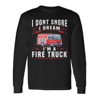 I Dont Snore I Dream Im A Fire Truck Firefighter Long Sleeve T-Shirt - Thegiftio UK