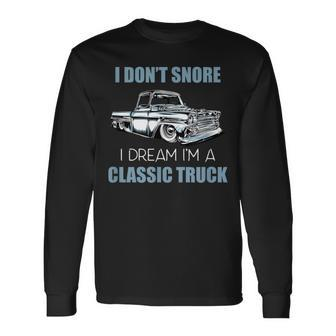 I Don't Snore I Dream I'm A Classic Truck Lowered Truck Long Sleeve T-Shirt - Monsterry UK