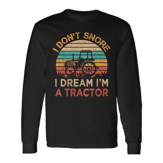 I Don't Snore I Dream I'm A Tractor Vintage Farmer Long Sleeve T-Shirt - Monsterry