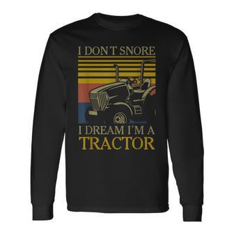 I Dont Snore I Dream Im A Tractor Farmer Long Sleeve T-Shirt - Monsterry