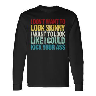 I Don't Want To Look Skinny Workout Gym Lovers Long Sleeve T-Shirt - Monsterry CA