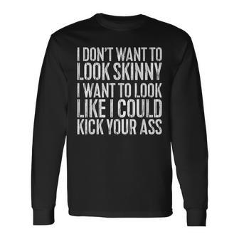 I Don't Want To Look Skinny Workout Long Sleeve T-Shirt - Monsterry CA