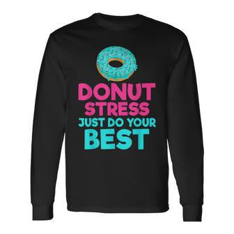 Donut Stress Just Do Your Best Snack Donut Long Sleeve T-Shirt - Monsterry
