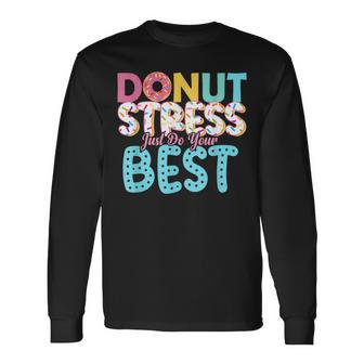 Donut Stress Just Do Your Best Teachers Testing Day Long Sleeve T-Shirt - Monsterry