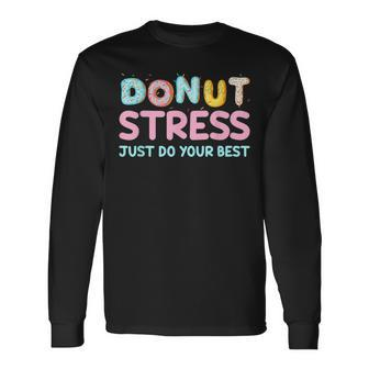 Donut Stress Just Do Your Best Test Day For Teachers Long Sleeve T-Shirt - Monsterry DE