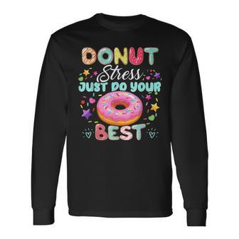 Donut Stress Just Do Your Best Testing Day Teacher Long Sleeve T-Shirt - Seseable