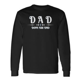 Dope Ass Dad Father's Day Garment For Your Dad Long Sleeve T-Shirt - Monsterry UK