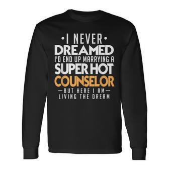 I Never Dreamed Id End Up Marrying A Super Hot Counselor Long Sleeve T-Shirt - Monsterry DE