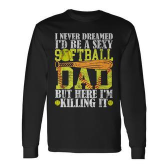 Never Dreamed I'd Be A Sexy Softball Dad For Father Long Sleeve T-Shirt - Seseable