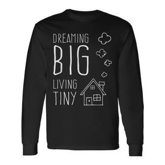 Dreaming Big Living Tiny Happy Home Tiny House Owner Long Sleeve T-Shirt - Monsterry DE