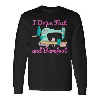 I Drive Fast And Barefoot Sewing Quilting Long Sleeve T-Shirt - Monsterry AU