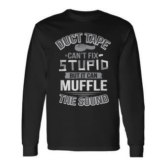 Duct Tape Can't Fix Stupid Can Muffle The Sound Long Sleeve T-Shirt - Seseable