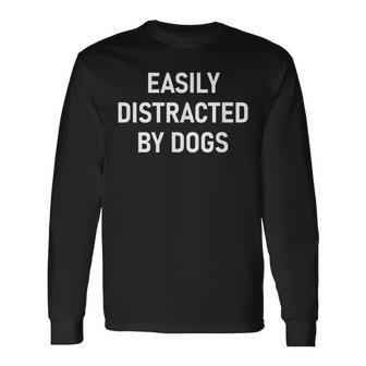Easily Distracted By Dogs Jokes Sarcastic Long Sleeve T-Shirt - Monsterry