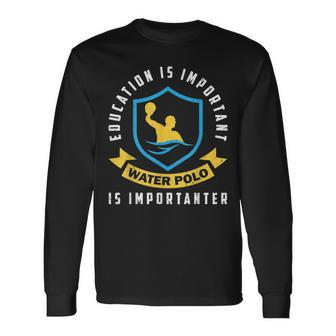 Education Is Important Water Polo Is Importanter Long Sleeve T-Shirt - Monsterry AU