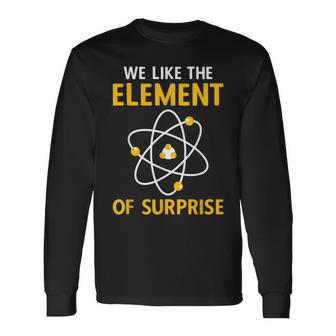 We Like The Element Of Surprise Chemistry Elemental Science Long Sleeve T-Shirt - Thegiftio UK