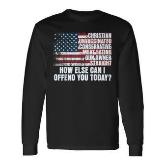 How Else Can I Offend You Today Unvaccinated Conservative Long Sleeve T-Shirt - Monsterry