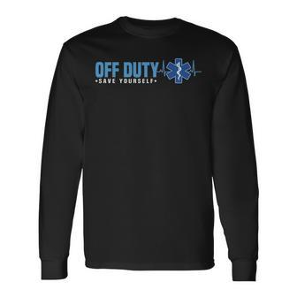 Emt Off Duty Save Yourself Ems Long Sleeve T-Shirt | Mazezy
