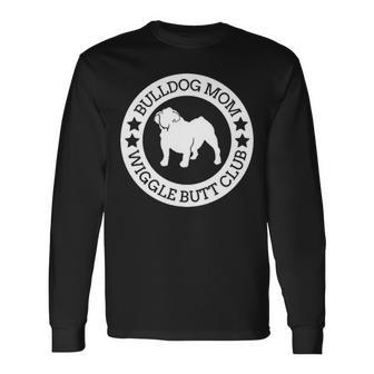 English Bulldog Mom Wiggle Butt Club Long Sleeve T-Shirt | Mazezy