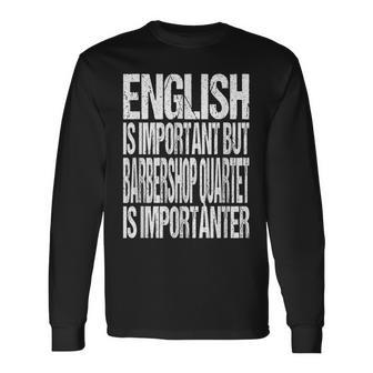 English Is Important But Barbershop Quartet Is Importanter Long Sleeve T-Shirt - Monsterry