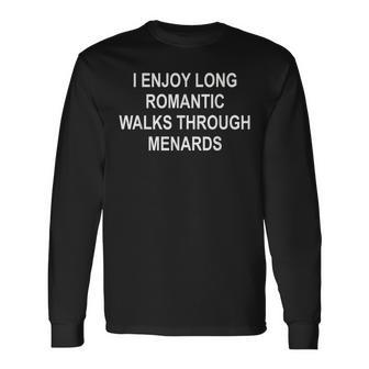 I Enjoy Long Romantic Walks Through Menards Long Sleeve T-Shirt - Monsterry
